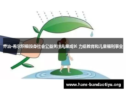 乔治·希尔积极投身社会公益关注儿童成长 力挺教育和儿童福利事业