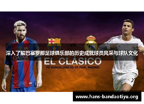 深入了解巴塞罗那足球俱乐部的历史成就球员风采与球队文化