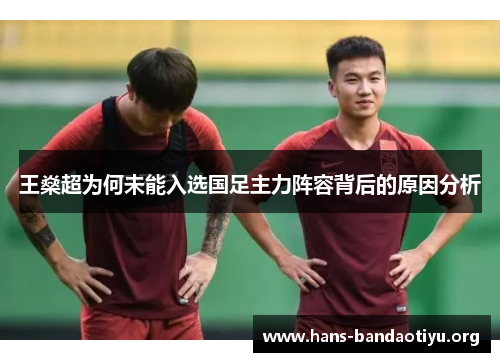 王燊超为何未能入选国足主力阵容背后的原因分析
