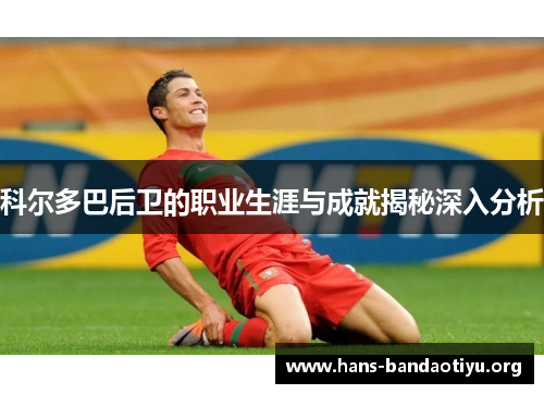 科尔多巴后卫的职业生涯与成就揭秘深入分析