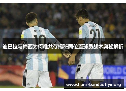 迪巴拉与梅西为何难共存揭秘同位置球员战术奥秘解析