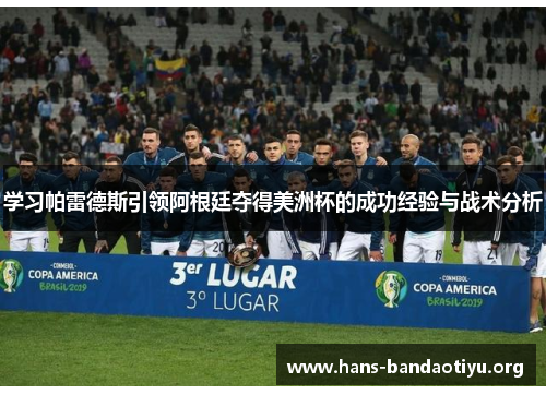 学习帕雷德斯引领阿根廷夺得美洲杯的成功经验与战术分析 学习帕雷德斯引领阿根廷夺得美洲杯的成功经验与战术分析